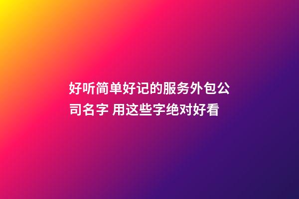 好听简单好记的服务外包公司名字 用这些字绝对好看-第1张-公司起名-玄机派
